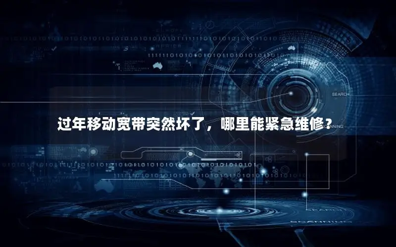 过年移动宽带突然坏了，哪里能紧急维修？