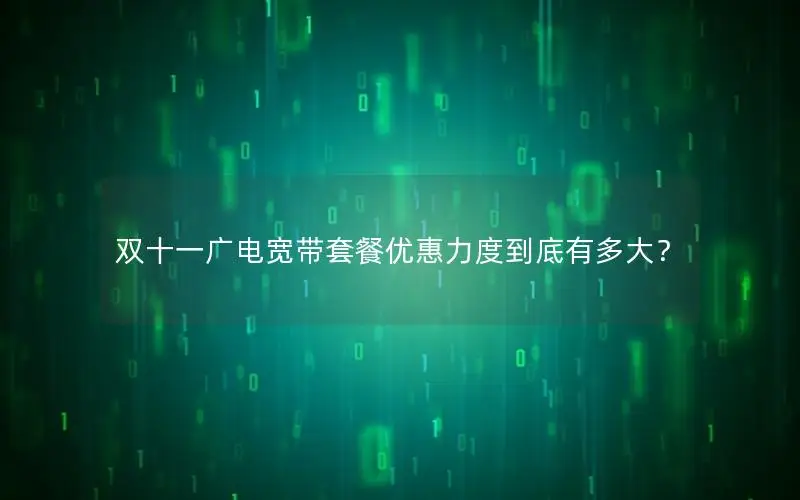 双十一广电宽带套餐优惠力度到底有多大？