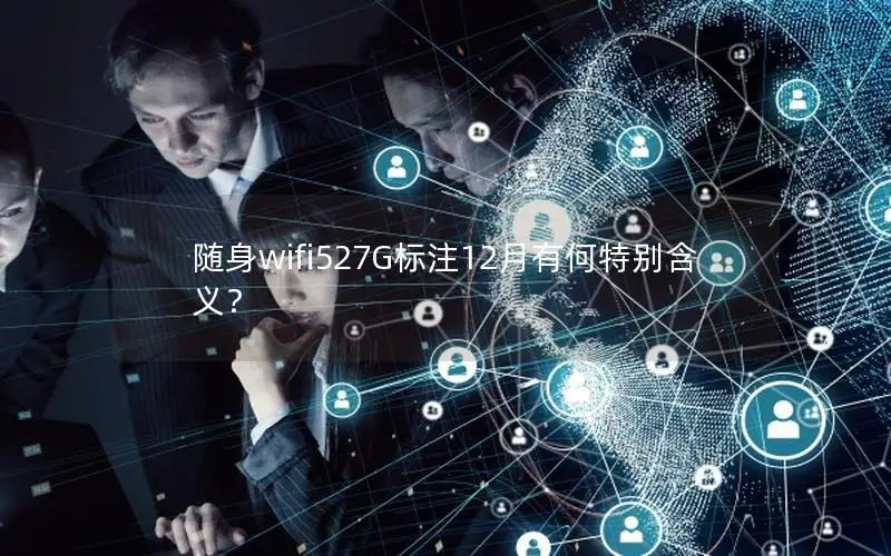 随身wifi527G标注12月有何特别含义？