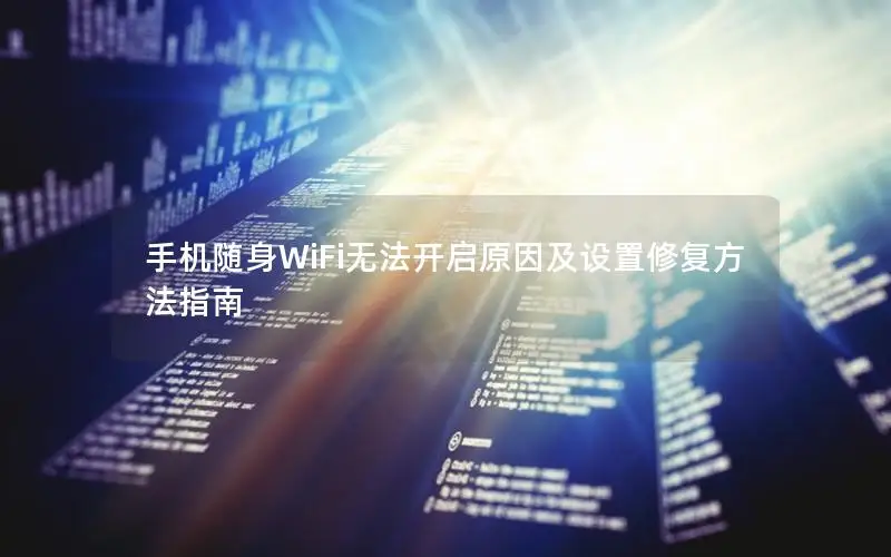手机随身WiFi无法开启原因及设置修复方法指南