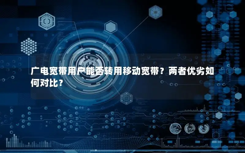 广电宽带用户能否转用移动宽带？两者优劣如何对比？