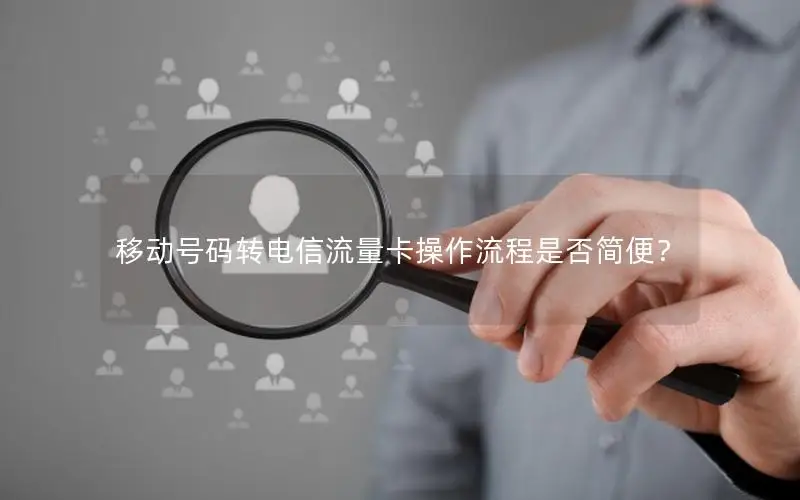 移动号码转电信流量卡操作流程是否简便？