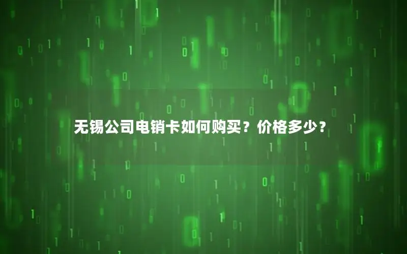 无锡公司电销卡如何购买？价格多少？