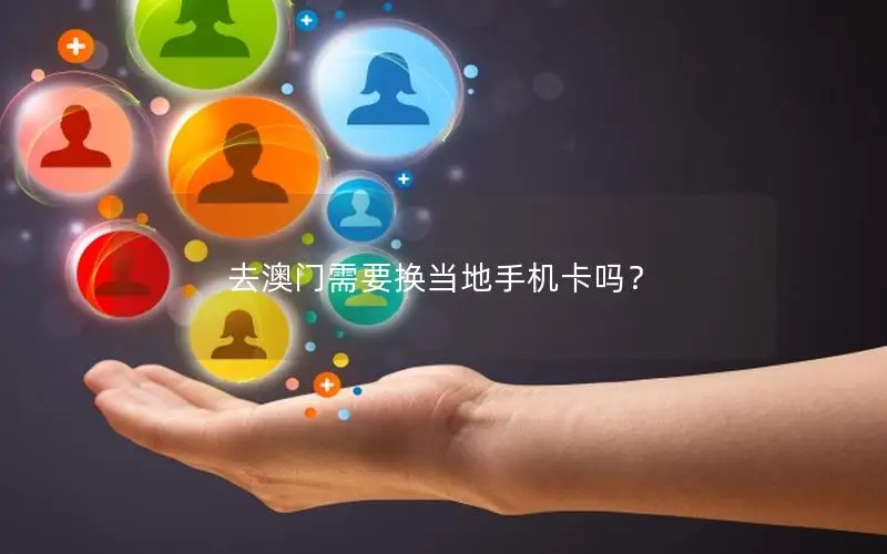 去澳门需要换当地手机卡吗？