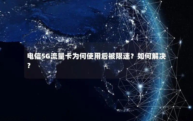 电信5G流量卡为何使用后被限速？如何解决？