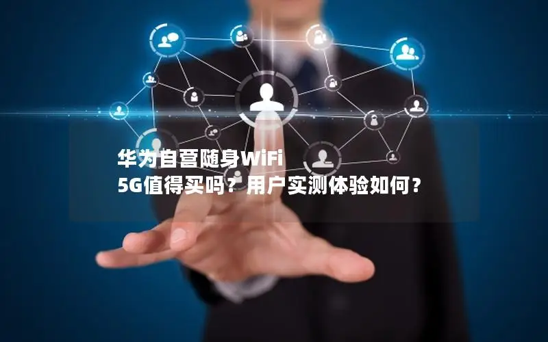 华为自营随身WiFi 5G值得买吗？用户实测体验如何？