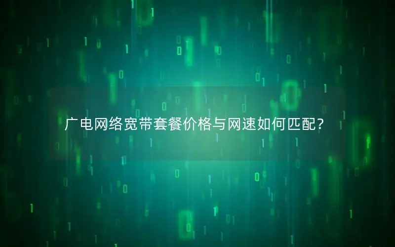 广电网络宽带套餐价格与网速如何匹配？