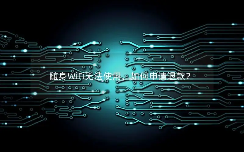 随身WiFi无法使用，如何申请退款？
