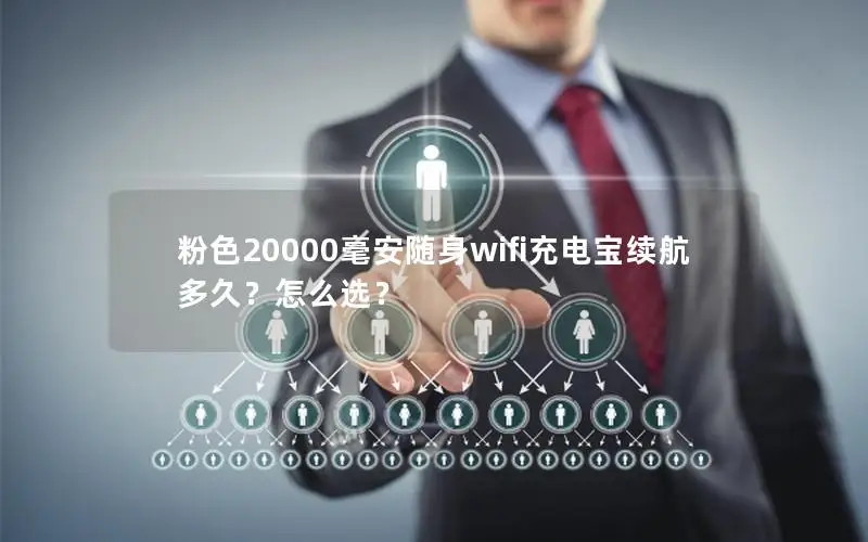 粉色20000毫安随身wifi充电宝续航多久？怎么选？