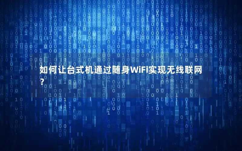 如何让台式机通过随身WiFi实现无线联网？