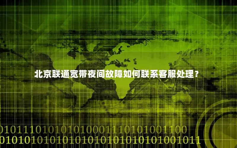 北京联通宽带夜间故障如何联系客服处理？