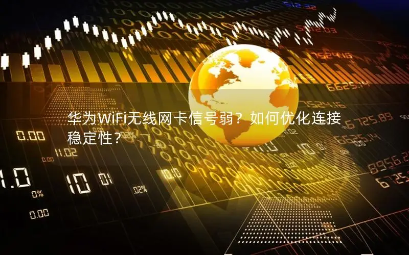 华为WiFi无线网卡信号弱？如何优化连接稳定性？