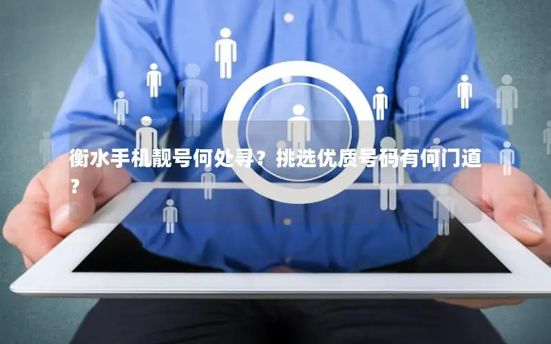 衡水手机靓号何处寻？挑选优质号码有何门道？