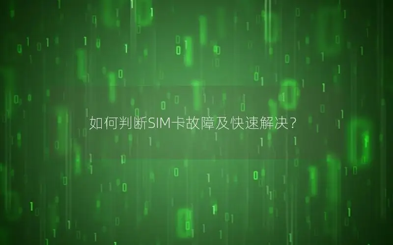 如何判断SIM卡故障及快速解决？