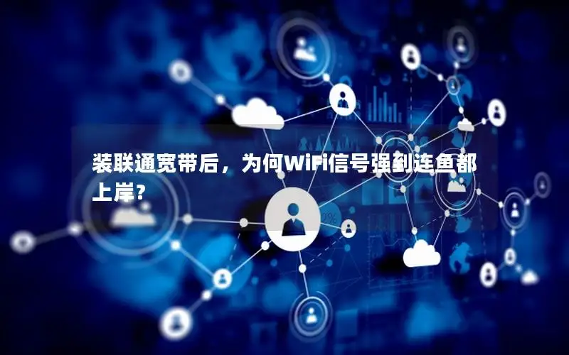 装联通宽带后，为何WiFi信号强到连鱼都上岸？