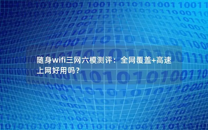 随身wifi三网六模测评：全网覆盖+高速上网好用吗？