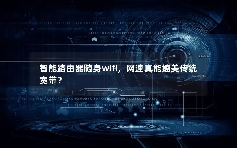 智能路由器随身wifi，网速真能媲美传统宽带？