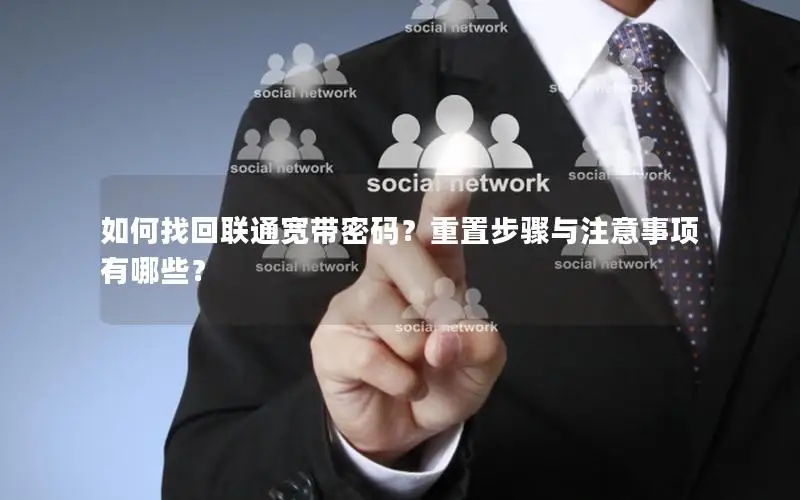 如何找回联通宽带密码？重置步骤与注意事项有哪些？