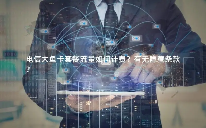 电信大鱼卡套餐流量如何计费？有无隐藏条款？