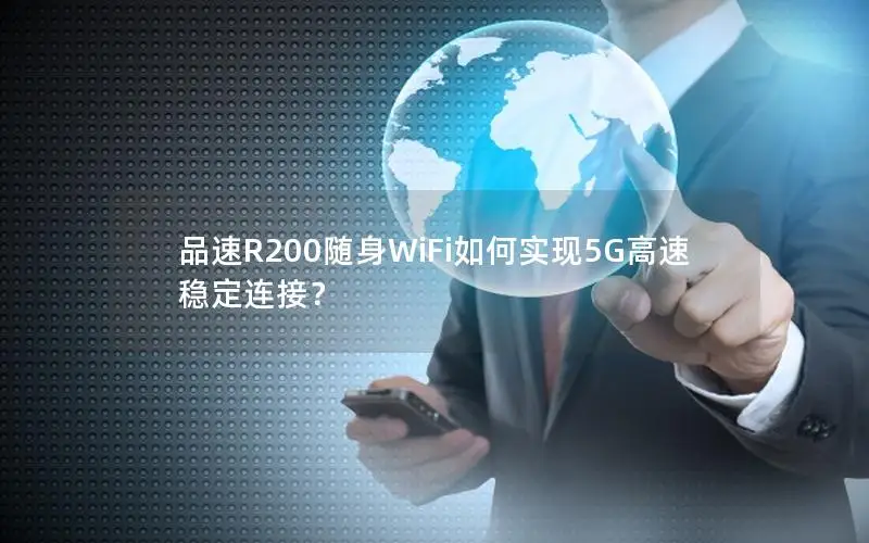 品速R200随身WiFi如何实现5G高速稳定连接？