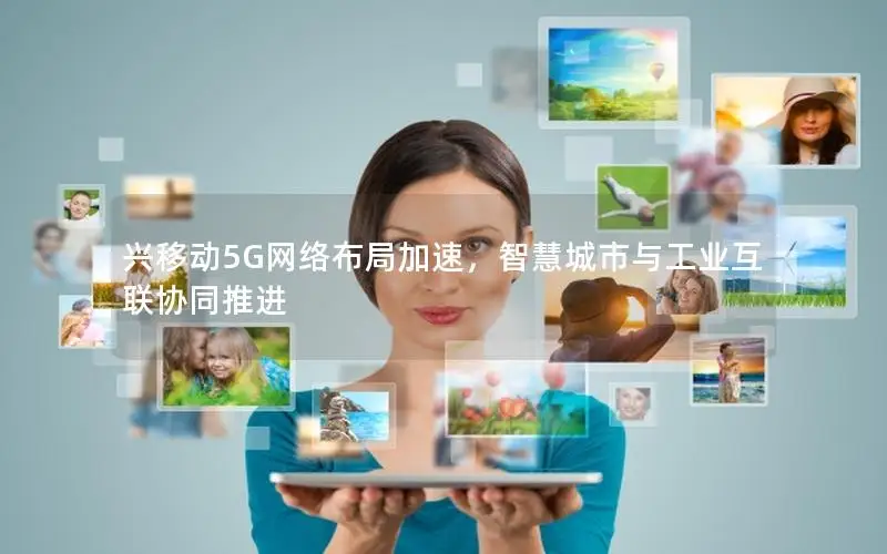 兴移动5G网络布局加速，智慧城市与工业互联协同推进