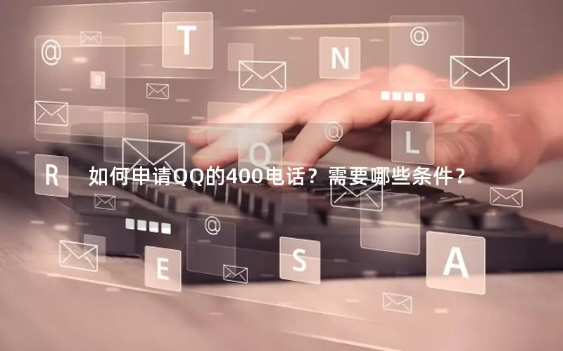 如何申请QQ的400电话？需要哪些条件？