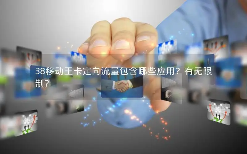 38移动王卡定向流量包含哪些应用？有无限制？