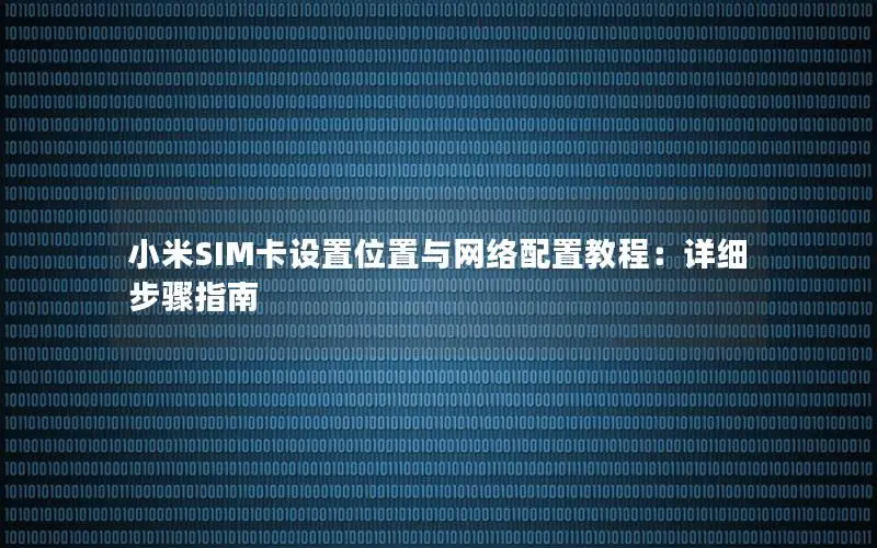 小米SIM卡设置位置与网络配置教程：详细步骤指南