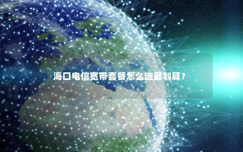 海口电信宽带套餐怎么选最划算？