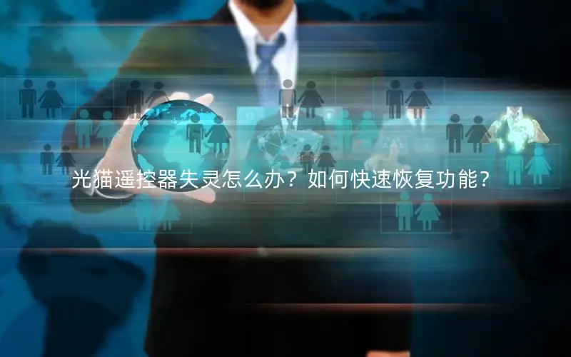 光猫遥控器失灵怎么办？如何快速恢复功能？