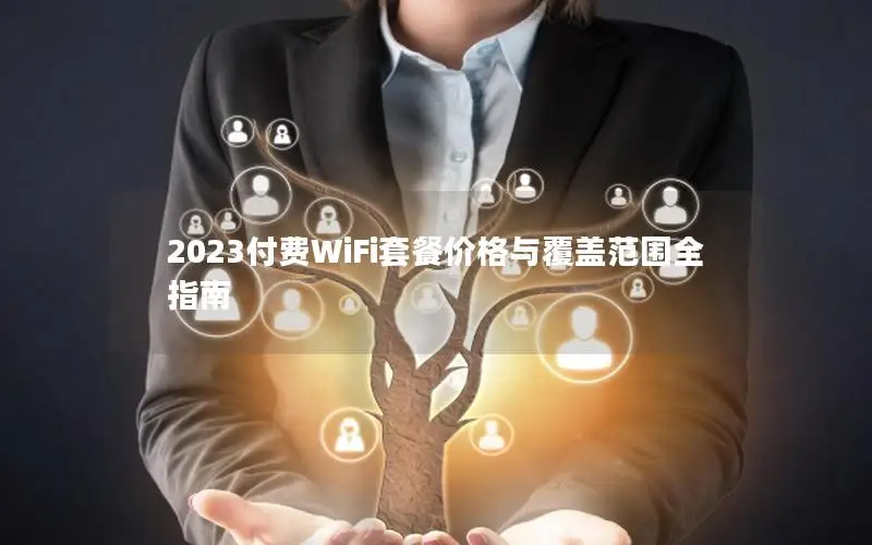 2023付费WiFi套餐价格与覆盖范围全指南
