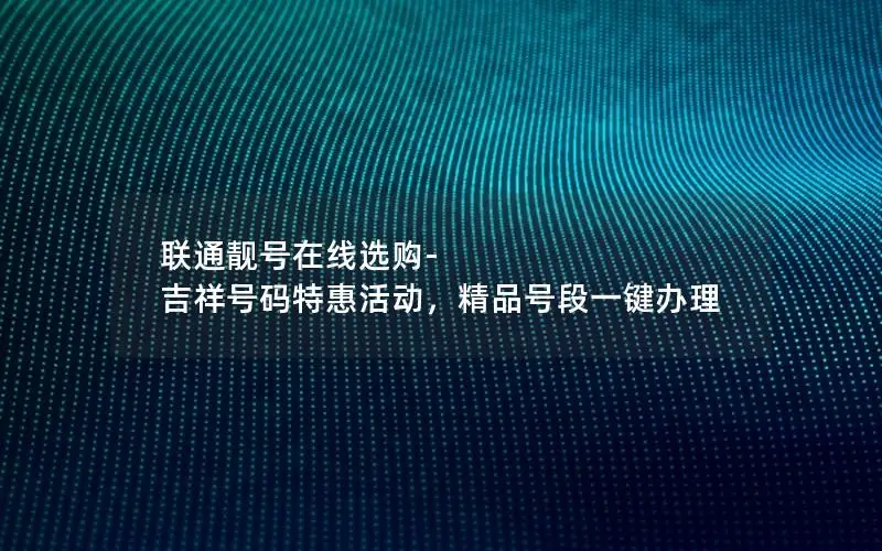 联通靓号在线选购-吉祥号码特惠活动，精品号段一键办理