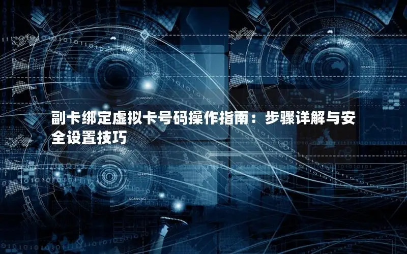 副卡绑定虚拟卡号码操作指南：步骤详解与安全设置技巧