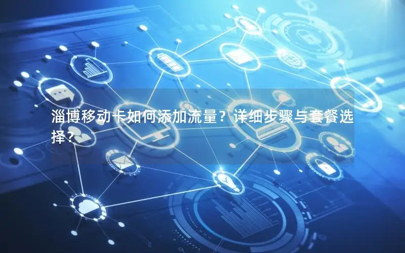 淄博移动卡如何添加流量？详细步骤与套餐选择？