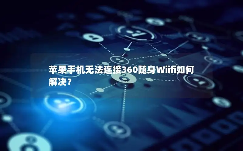 苹果手机无法连接360随身Wiifi如何解决？