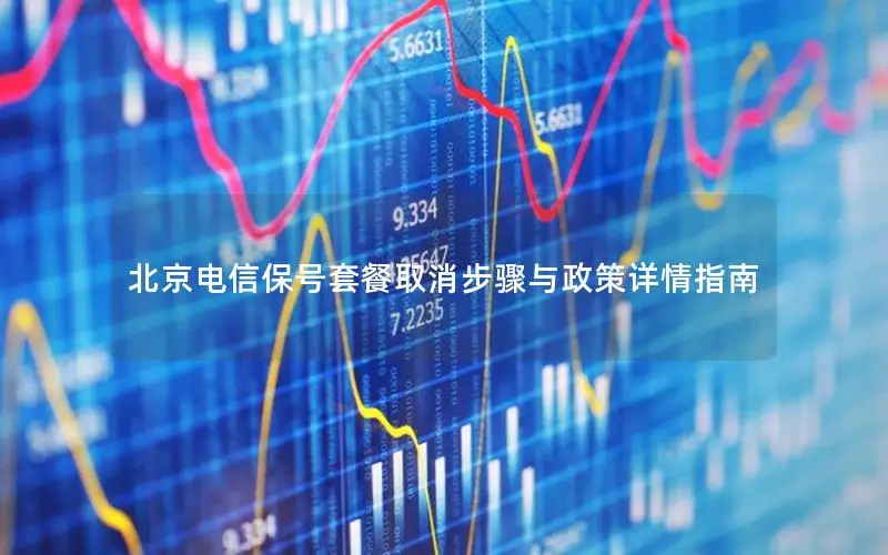 北京电信保号套餐取消步骤与政策详情指南