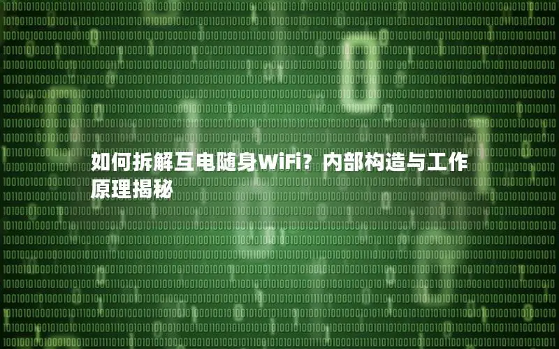 如何拆解互电随身WiFi？内部构造与工作原理揭秘