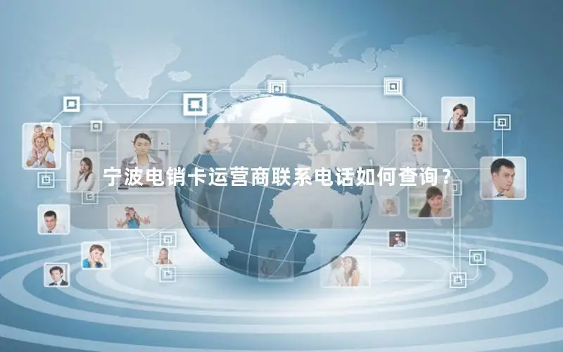 宁波电销卡运营商联系电话如何查询？