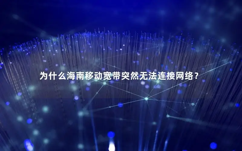 为什么海南移动宽带突然无法连接网络？