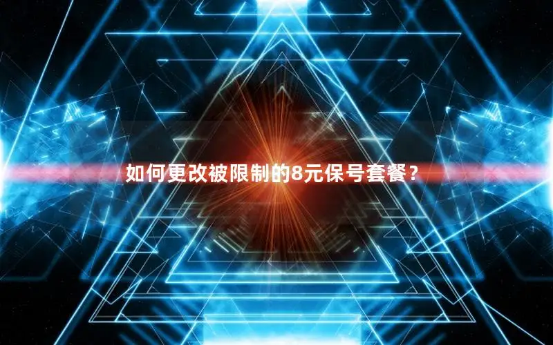 如何更改被限制的8元保号套餐？