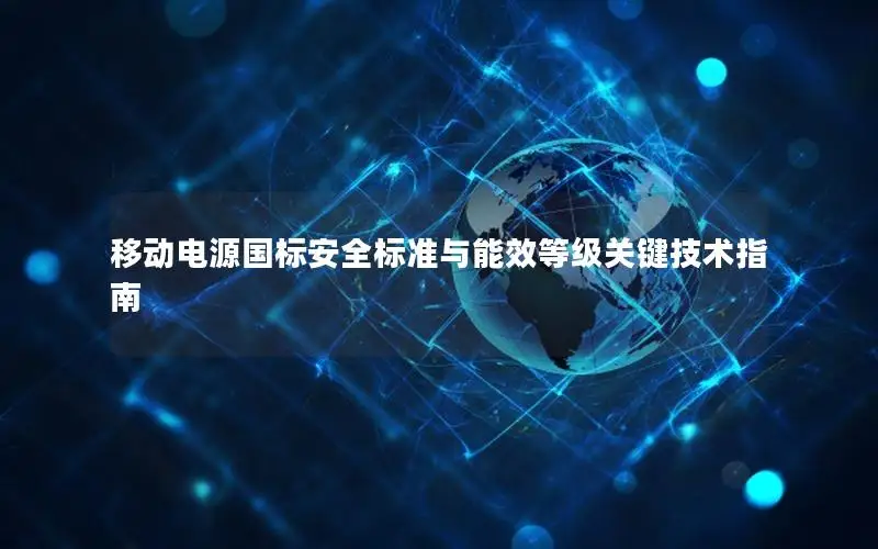 移动电源国标安全标准与能效等级关键技术指南