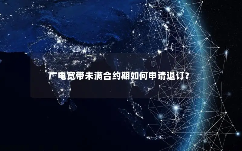 广电宽带未满合约期如何申请退订？