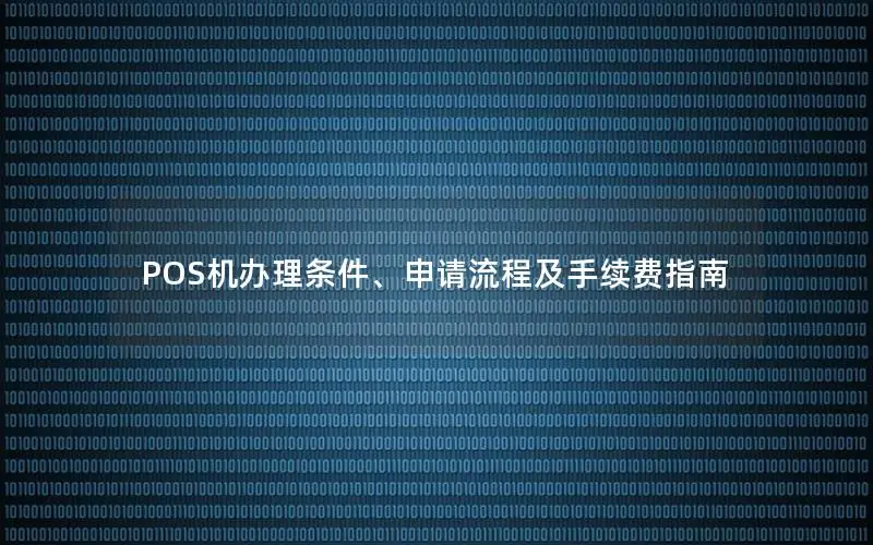 POS机办理条件、申请流程及手续费指南