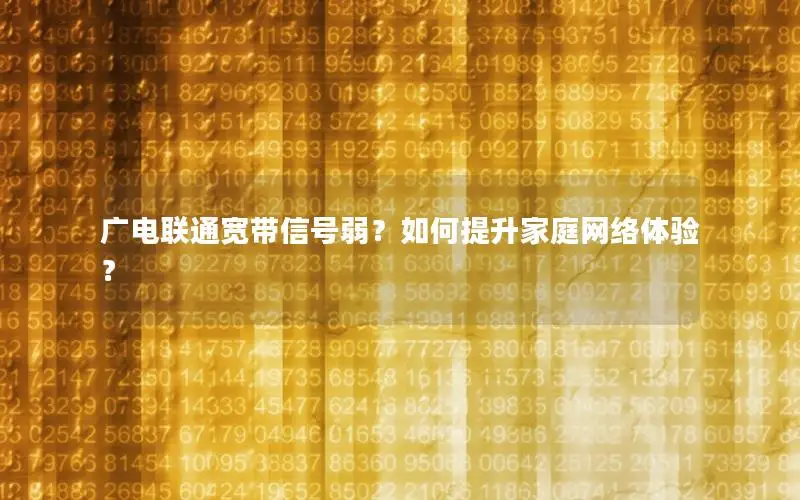 广电联通宽带信号弱？如何提升家庭网络体验？
