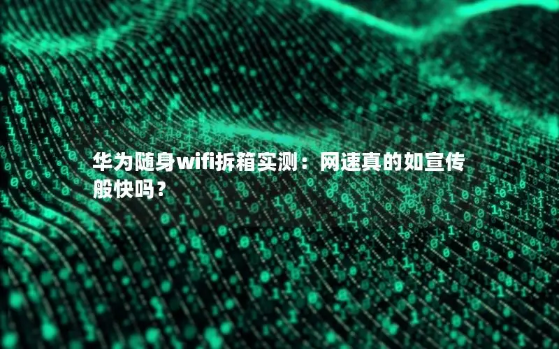 华为随身wifi拆箱实测：网速真的如宣传般快吗？