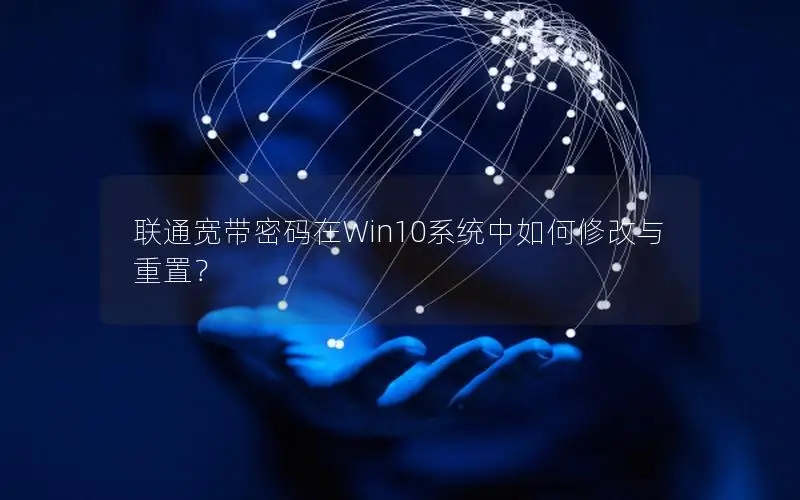联通宽带密码在Win10系统中如何修改与重置？