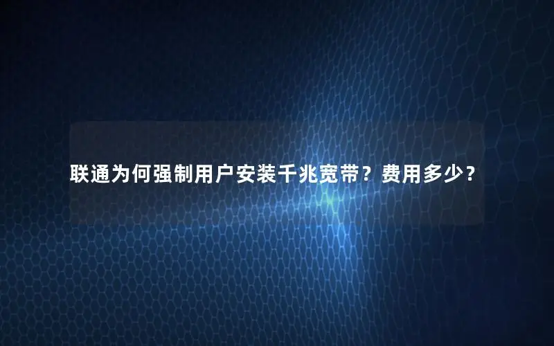 联通为何强制用户安装千兆宽带？费用多少？