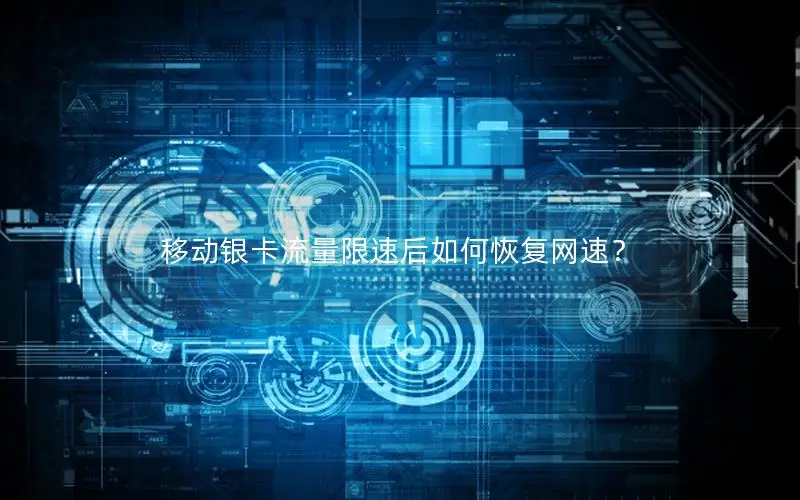 移动银卡流量限速后如何恢复网速？