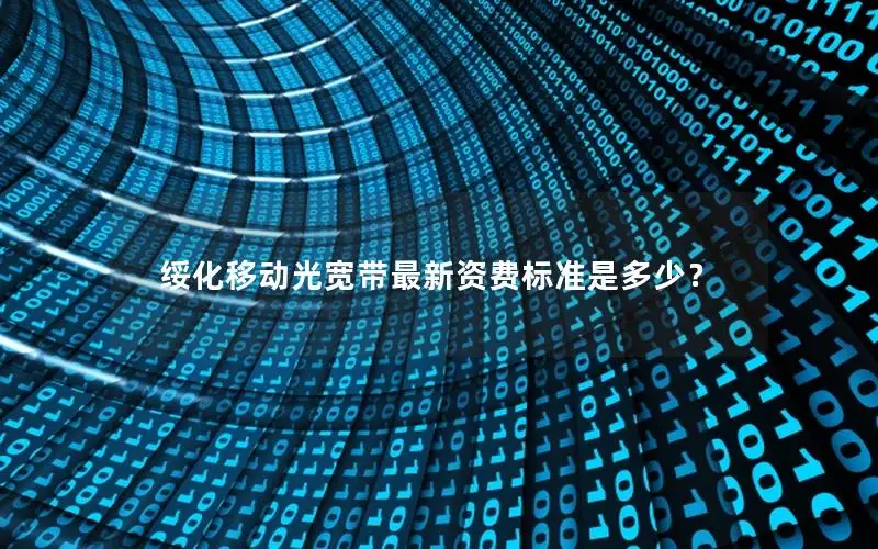 绥化移动光宽带最新资费标准是多少？