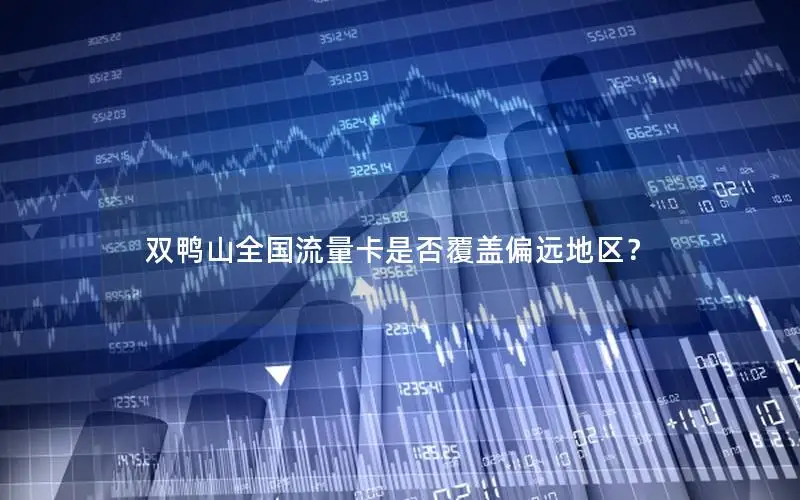 双鸭山全国流量卡是否覆盖偏远地区？